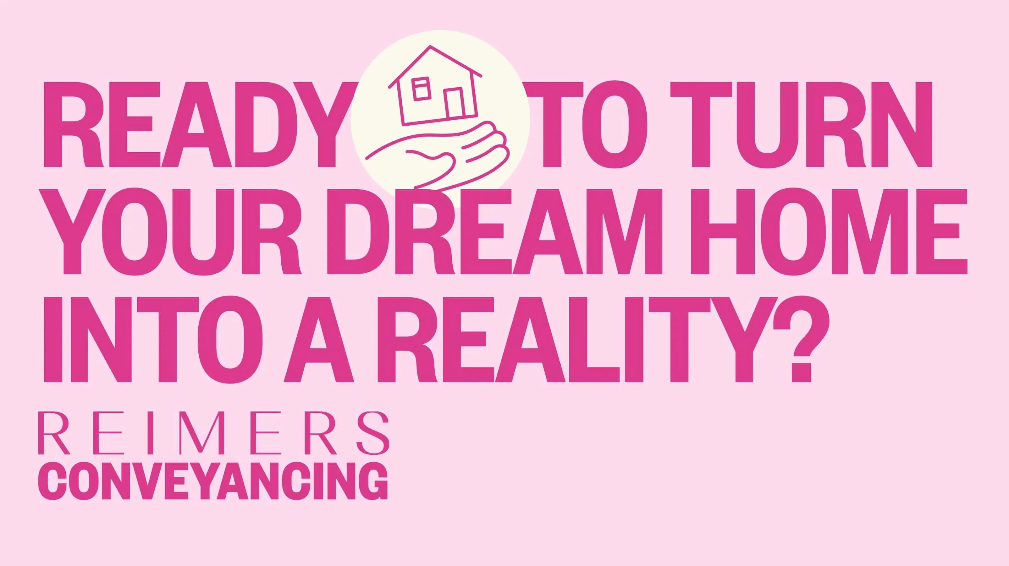 Pink Reimers Conveyancing ad asking "Ready to turn your dream home into a reality?"